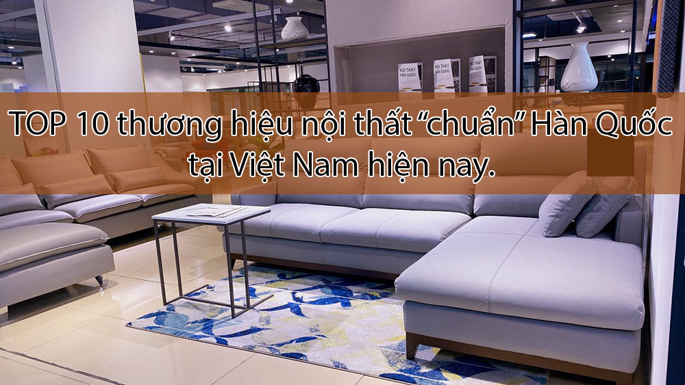 Được biết đến như một thương hiệu nổi tiếng trên thế giới về nội thất sang trọng và đẳng cấp, Hàn Quốc đã đưa đến cho thị trường Việt Nam các sản phẩm nội thất với chất lượng tuyệt vời và phong cách châu Âu.